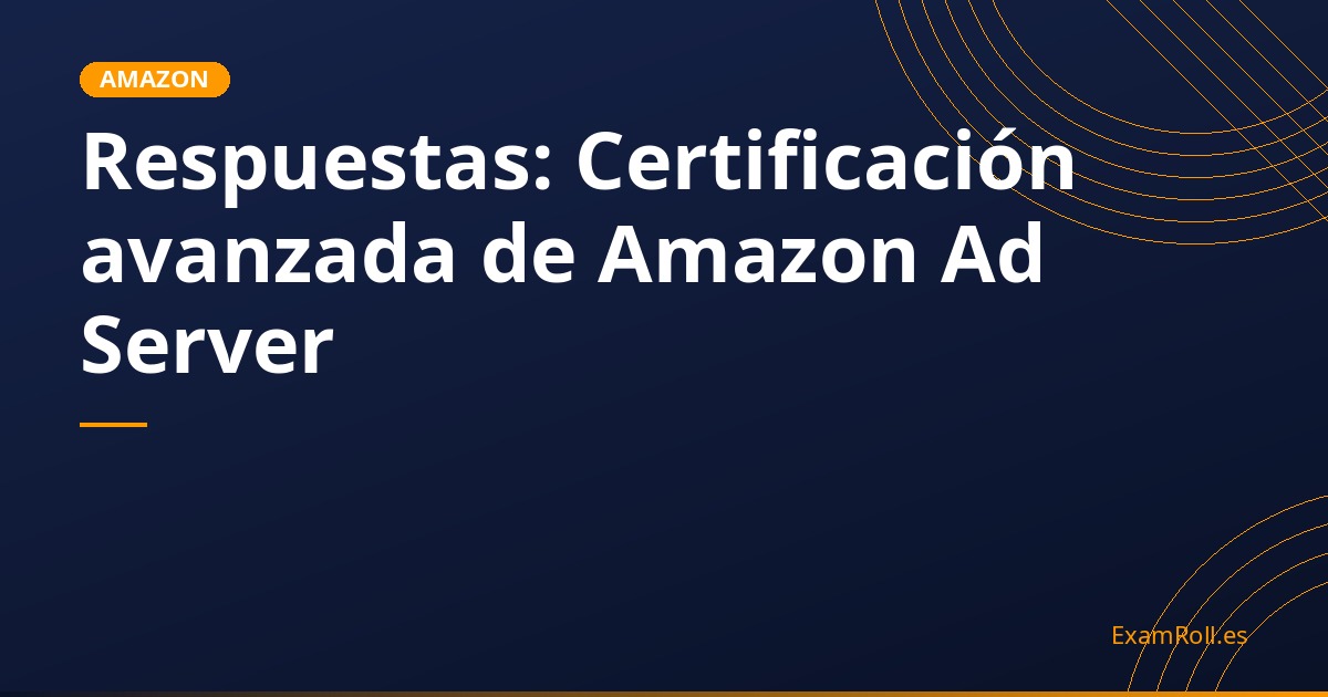 Respuestas: Certificación avanzada de Amazon Ad Server
