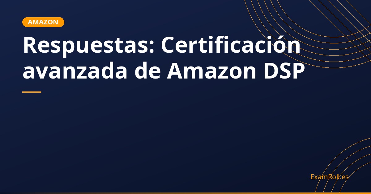 Respuestas: Certificación avanzada de Amazon DSP