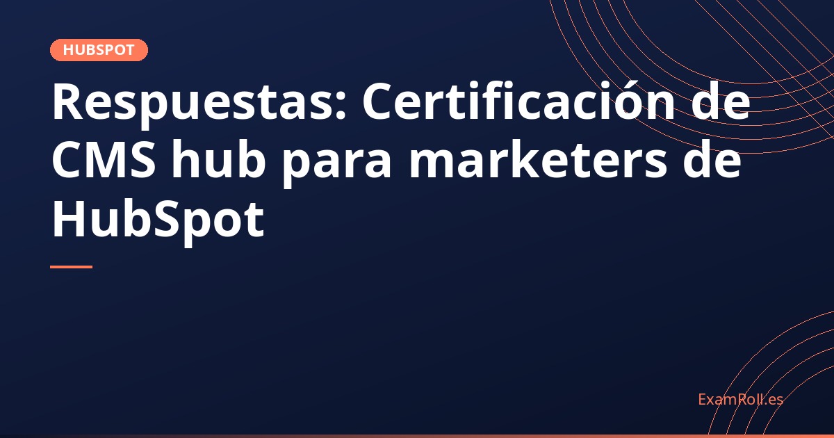 Respuestas: Certificación de CMS hub para marketers de HubSpot