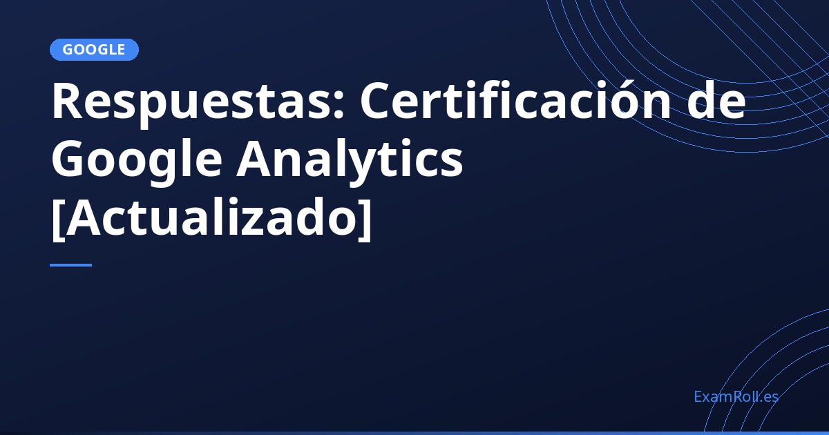 Respuestas: Certificación de Google Analytics [Actualizado]