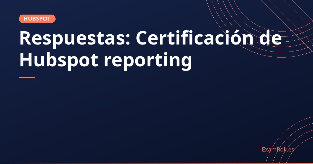 Respuestas: Certificación de Hubspot reporting