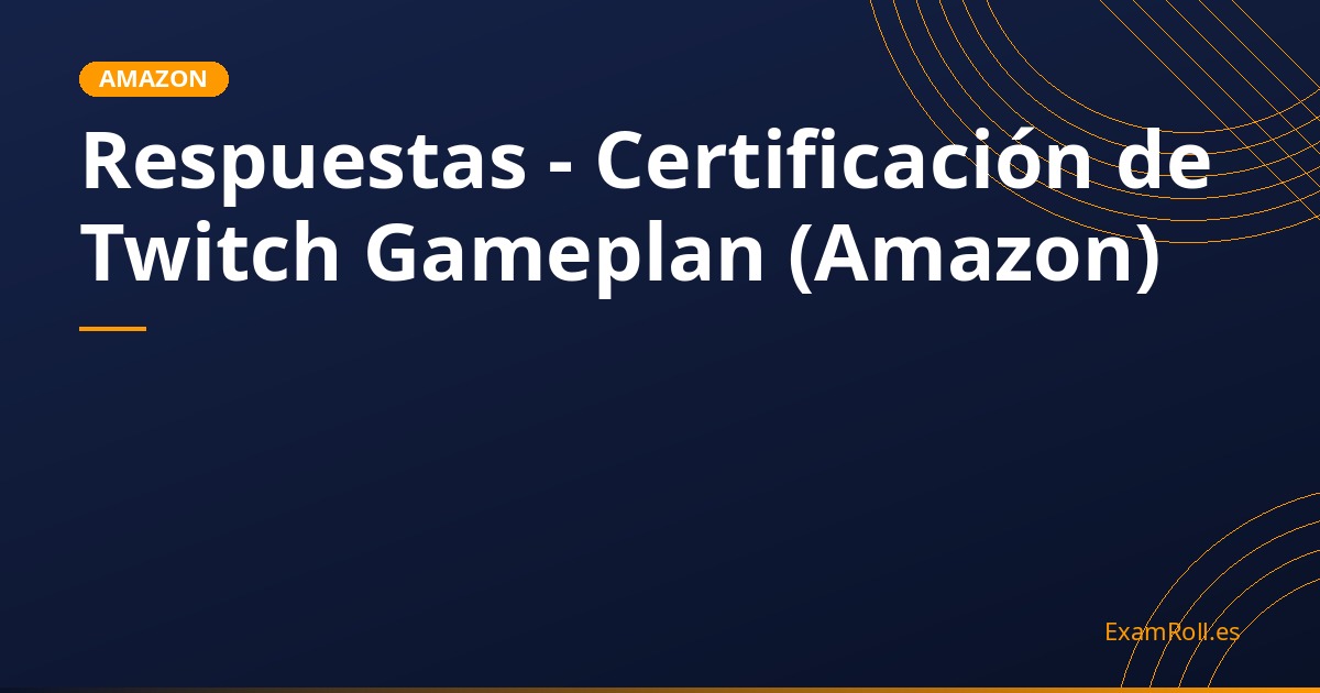 Respuestas - Certificación de Twitch Gameplan (Amazon)