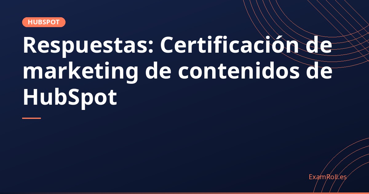 Respuestas: Certificación de marketing de contenidos de HubSpot
