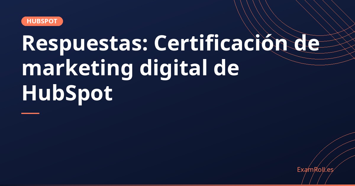 Respuestas: Certificación de marketing digital de HubSpot