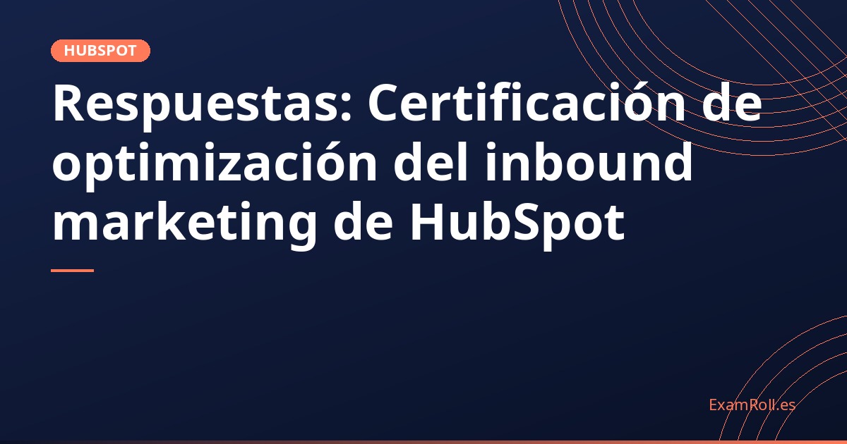 Respuestas: Certificación de optimización del inbound marketing de HubSpot