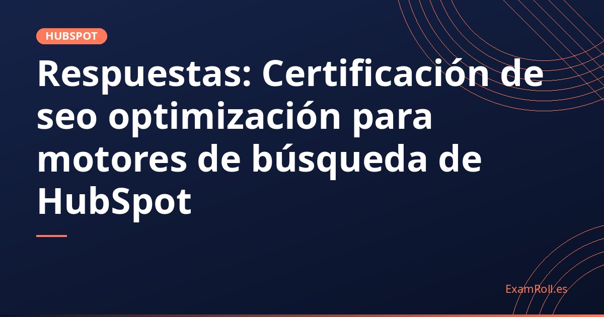 Respuestas: Certificación de seo optimización para motores de búsqueda de HubSpot