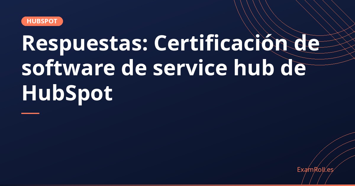 Respuestas: Certificación de software de service hub de HubSpot