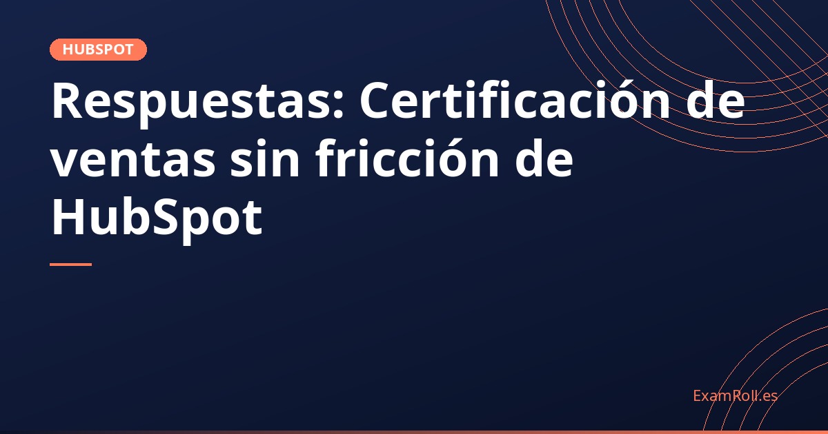 Respuestas: Certificación de ventas sin fricción de HubSpot