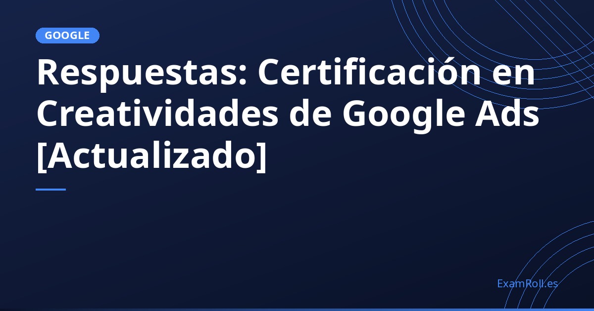 Respuestas: Certificación en Creatividades de Google Ads [Actualizado]