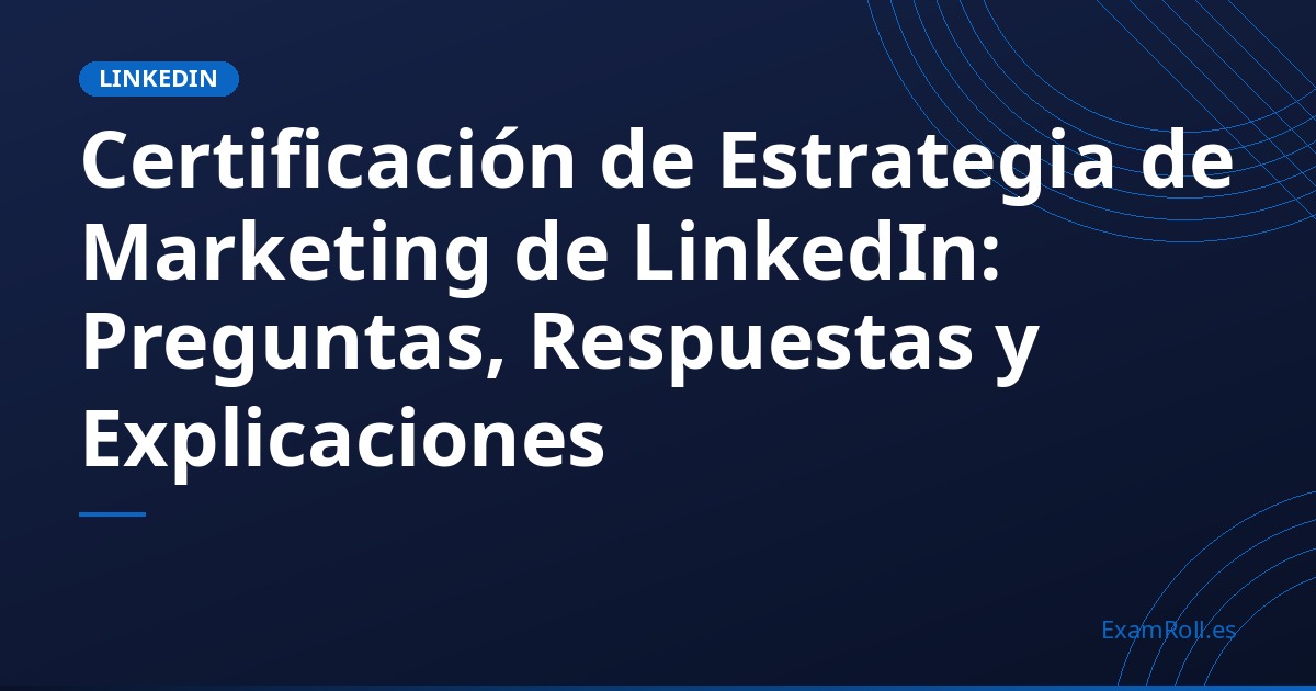 Certificación de Estrategia de Marketing de LinkedIn: Preguntas, Respuestas y Explicaciones
