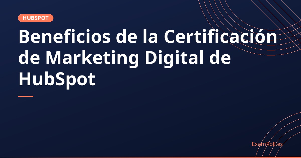 Beneficios de la Certificación de Marketing Digital de HubSpot