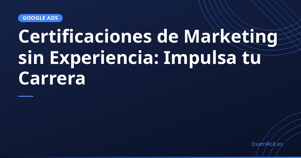 Certificaciones de Marketing sin Experiencia: Impulsa tu Carrera