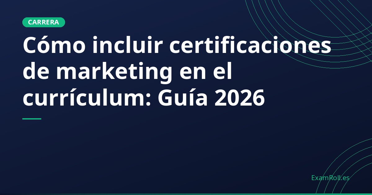 Cómo incluir certificaciones de marketing en el currículum: Guía 2026