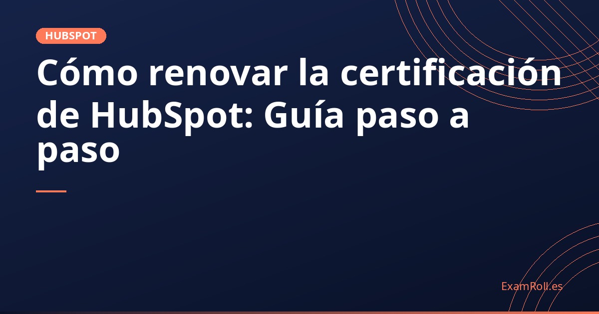 Cómo renovar la certificación de HubSpot: Guía paso a paso