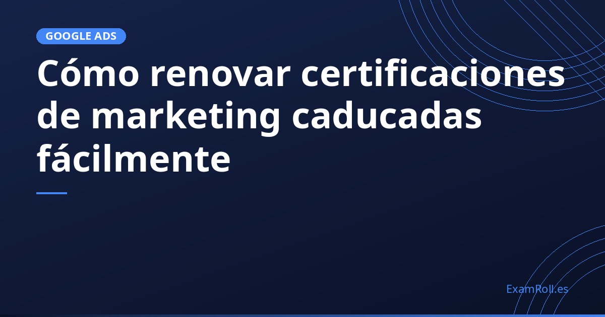Cómo renovar certificaciones de marketing caducadas fácilmente
