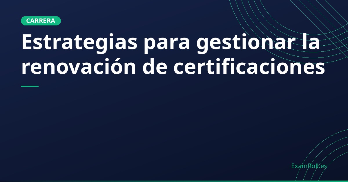 Estrategias para gestionar la renovación de certificaciones