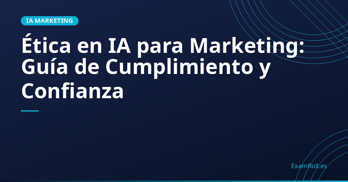 Ética en IA para Marketing: Guía de Cumplimiento y Confianza