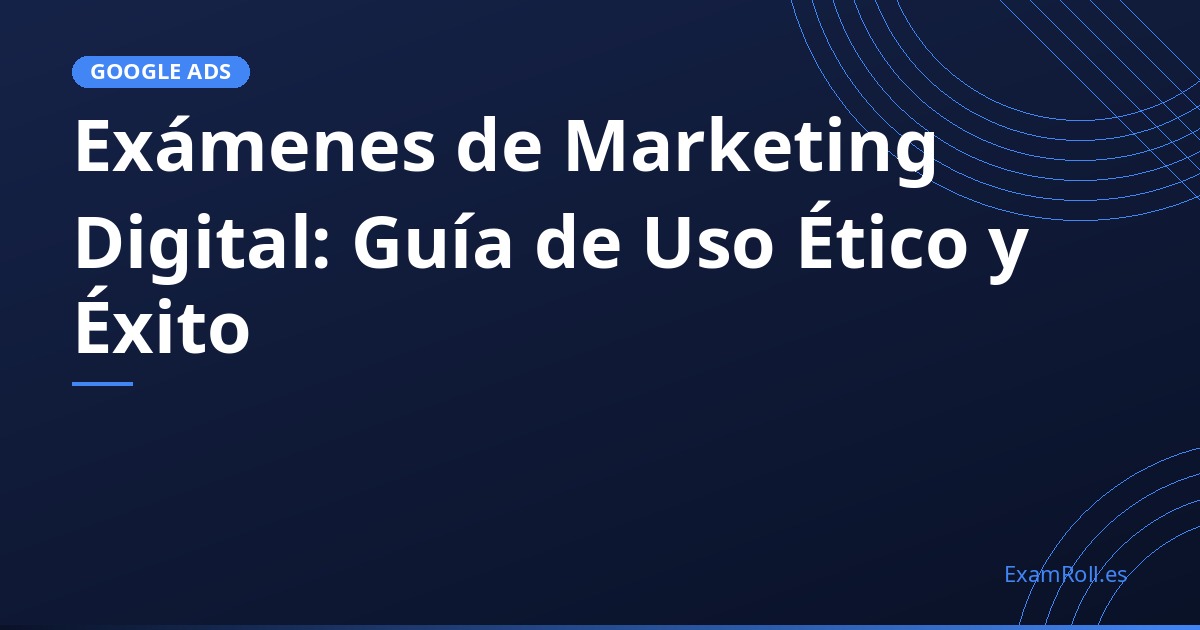 Exámenes de Marketing Digital: Guía de Uso Ético y Éxito