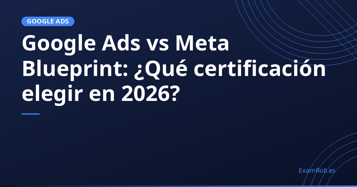 Google Ads vs Meta Blueprint: ¿Qué certificación elegir en 2026?