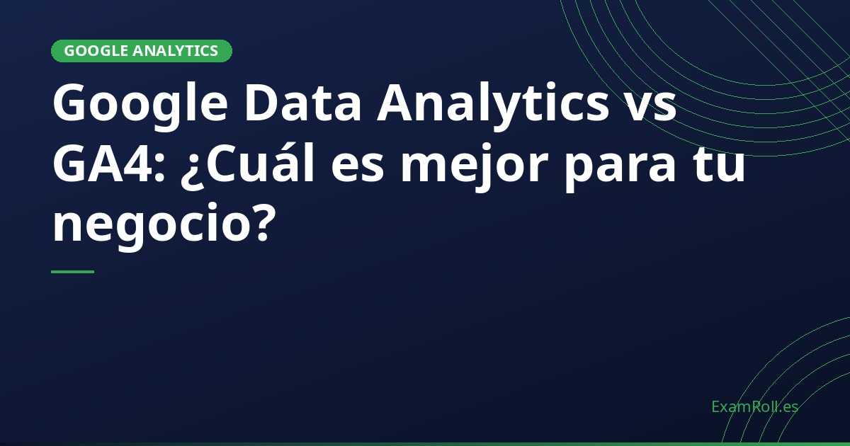 Google Data Analytics vs GA4: ¿Cuál es mejor para tu negocio?