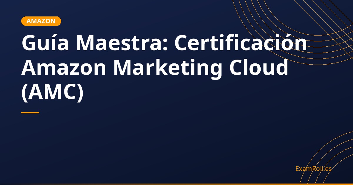Guía Maestra: Certificación Amazon Marketing Cloud (AMC)