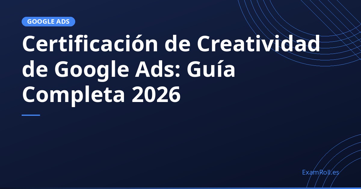 Certificación de Creatividad de Google Ads: Guía Completa 2026