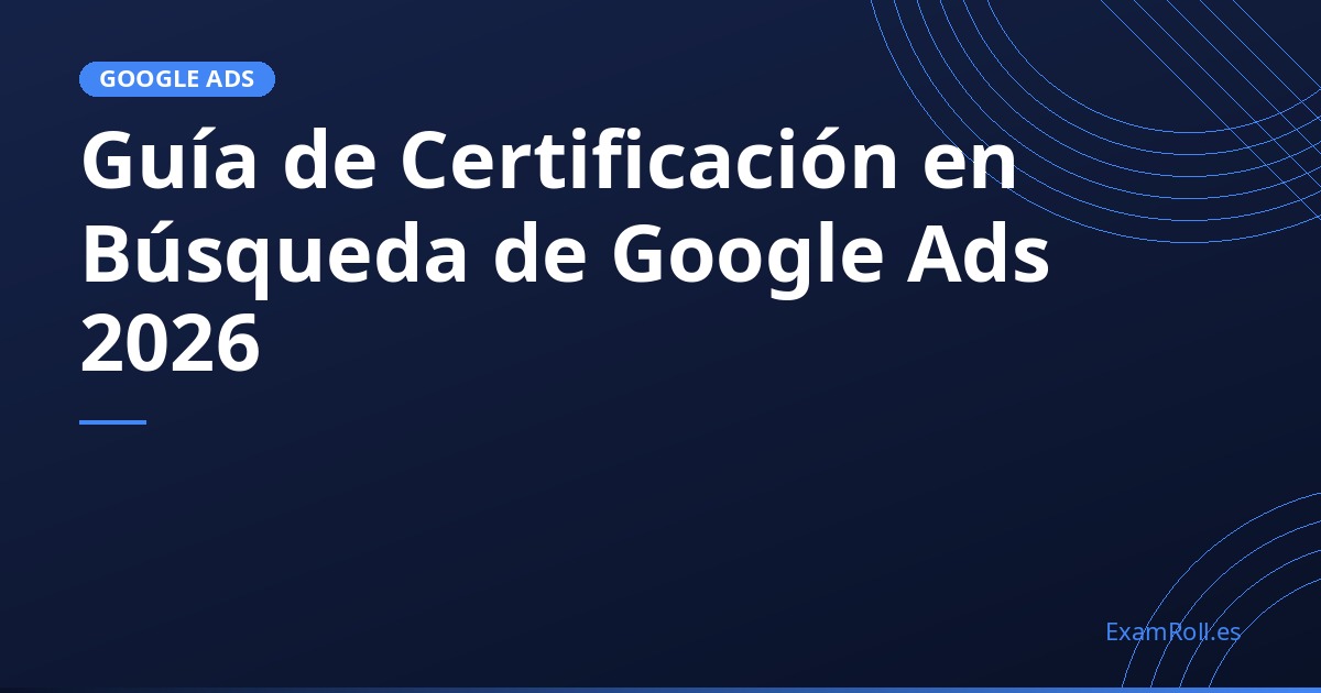 Guía de Certificación en Búsqueda de Google Ads 2026