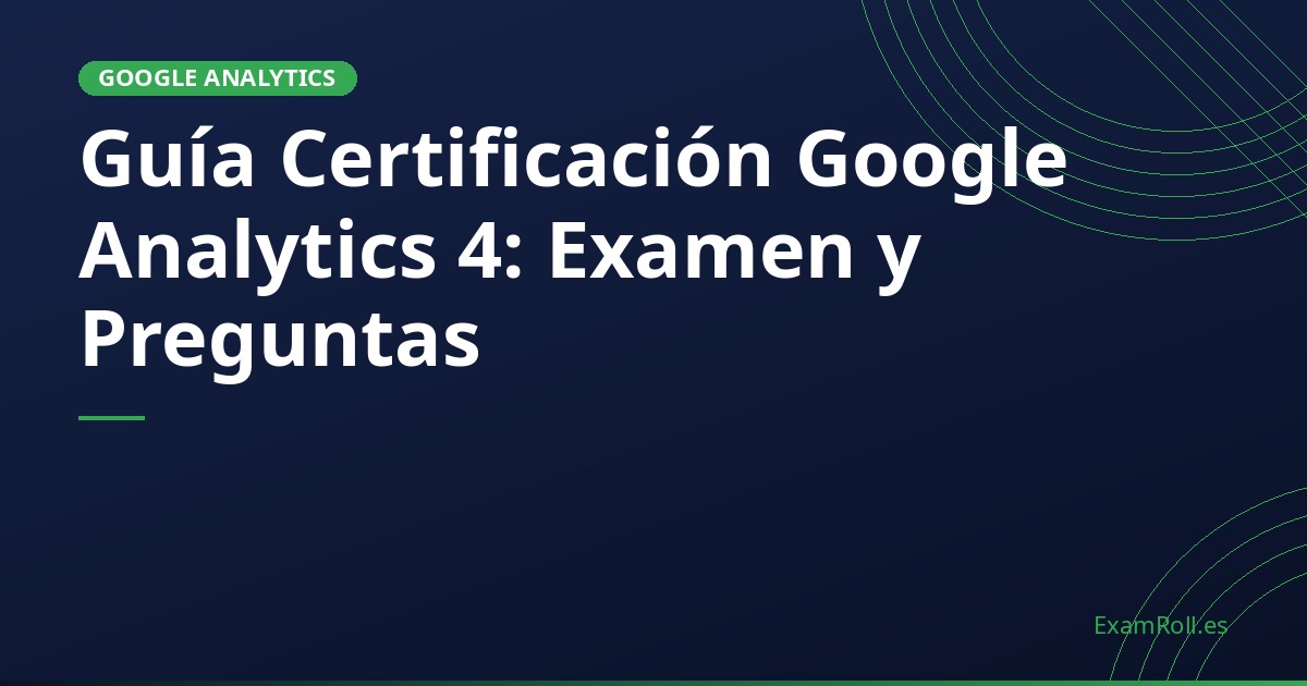 Guía Certificación Google Analytics 4: Examen y Preguntas