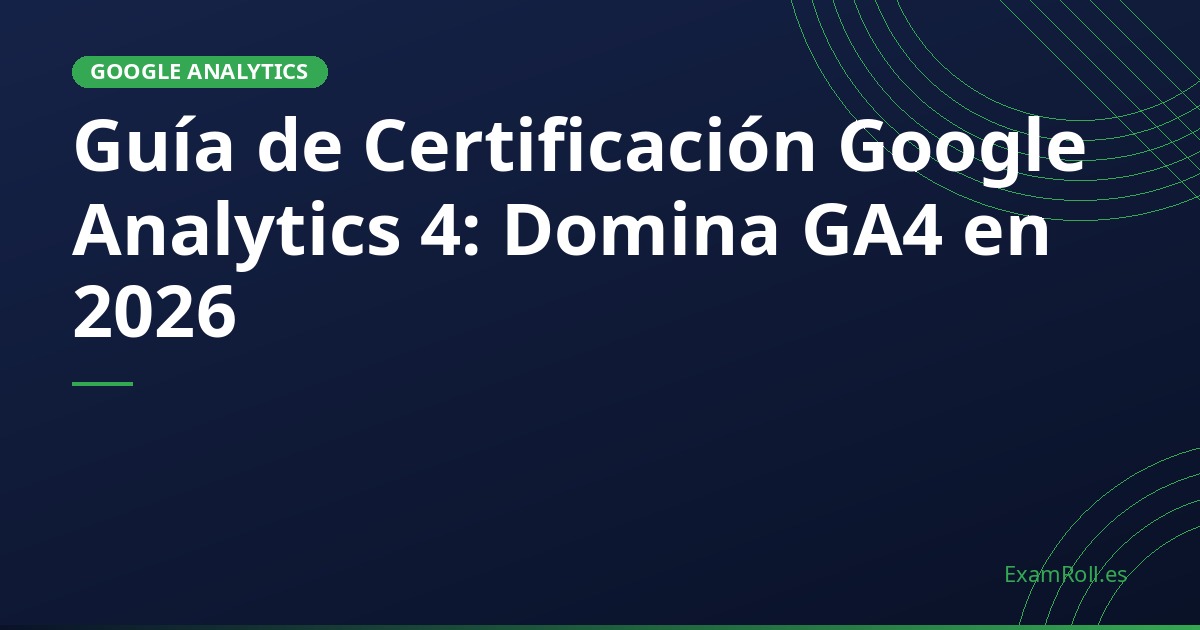 Guía de Certificación Google Analytics 4: Domina GA4 en 2026