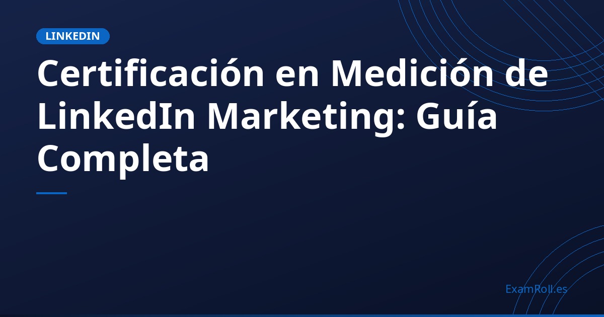 Certificación en Medición de LinkedIn Marketing: Guía Completa
