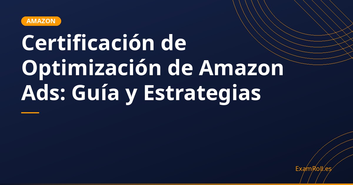 Certificación de Optimización de Amazon Ads: Guía y Estrategias