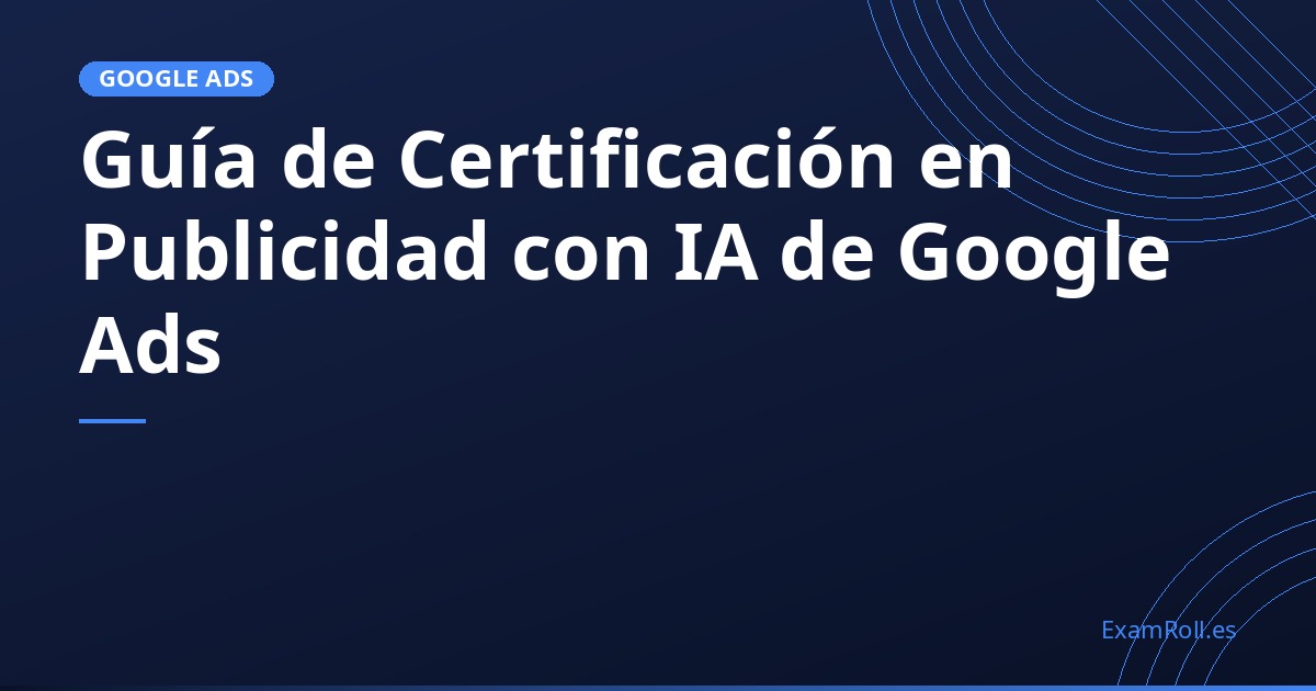 Guía de Certificación en Publicidad con IA de Google Ads