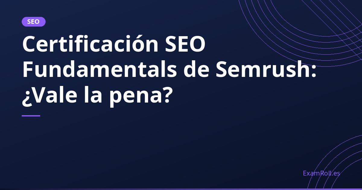 Certificación SEO Fundamentals de Semrush: ¿Vale la pena?