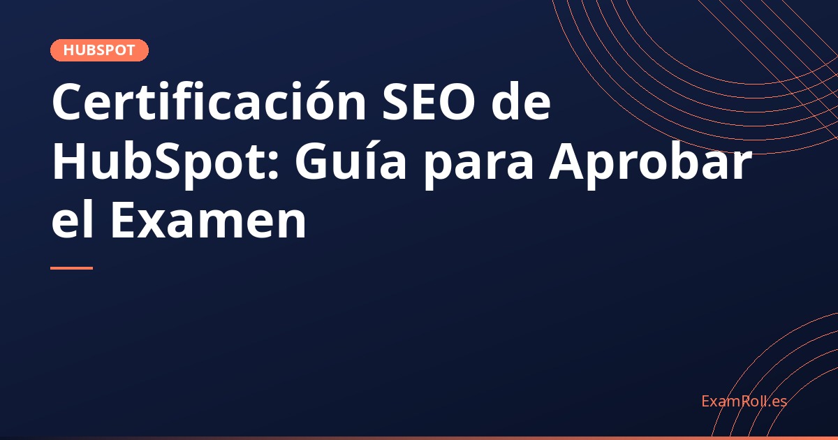 Certificación SEO de HubSpot: Guía para Aprobar el Examen