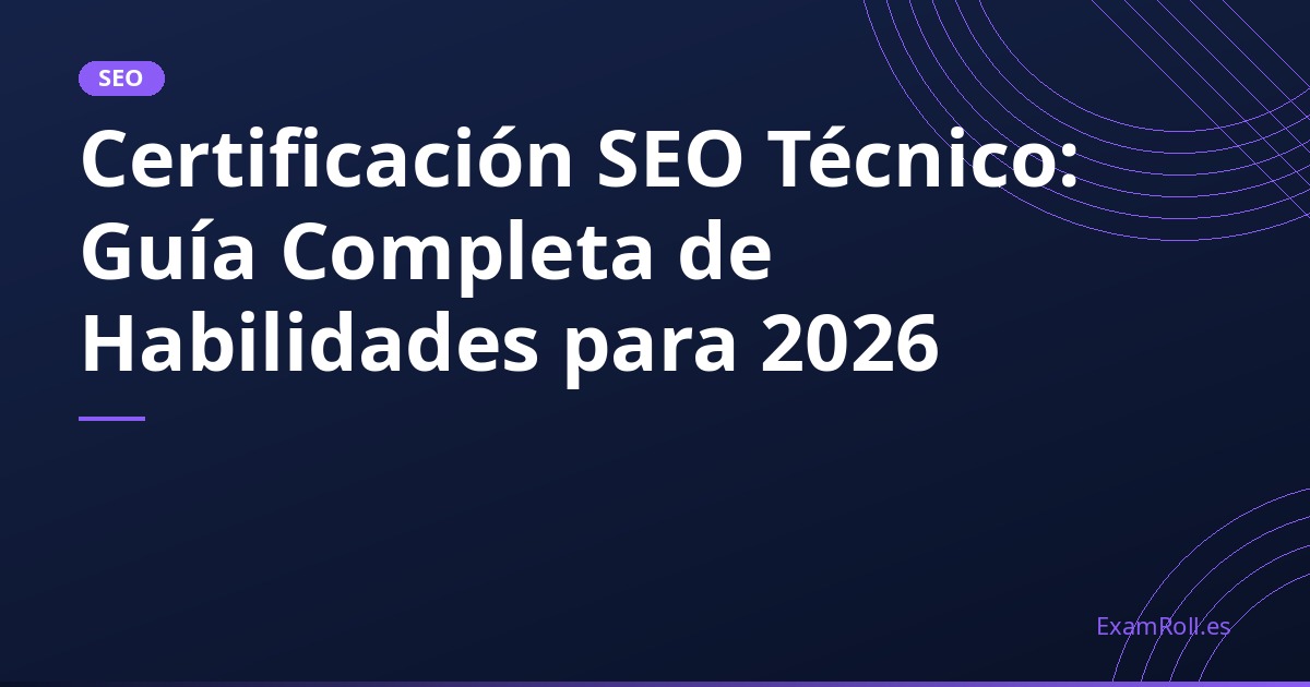 Certificación SEO Técnico: Guía Completa de Habilidades para 2026