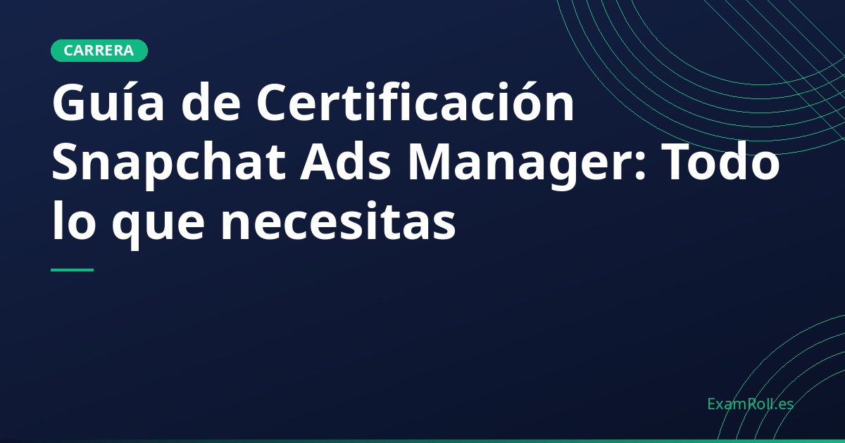 Guía de Certificación Snapchat Ads Manager: Todo lo que necesitas