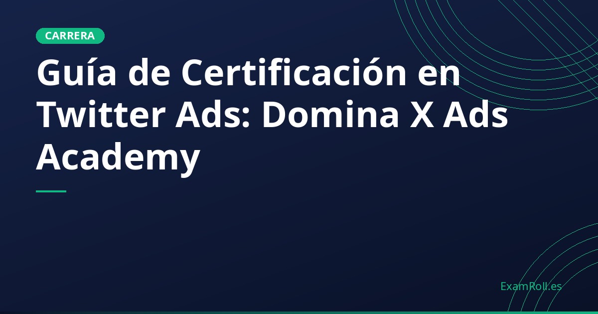 Guía de Certificación en Twitter Ads: Domina X Ads Academy