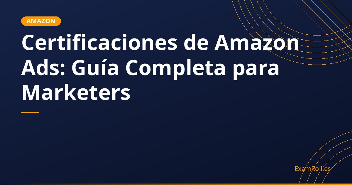 Certificaciones de Amazon Ads: Guía Completa para Marketers