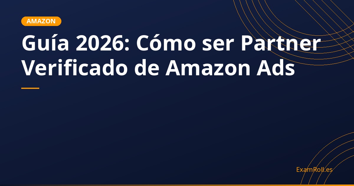 Guía 2026: Cómo ser Partner Verificado de Amazon Ads