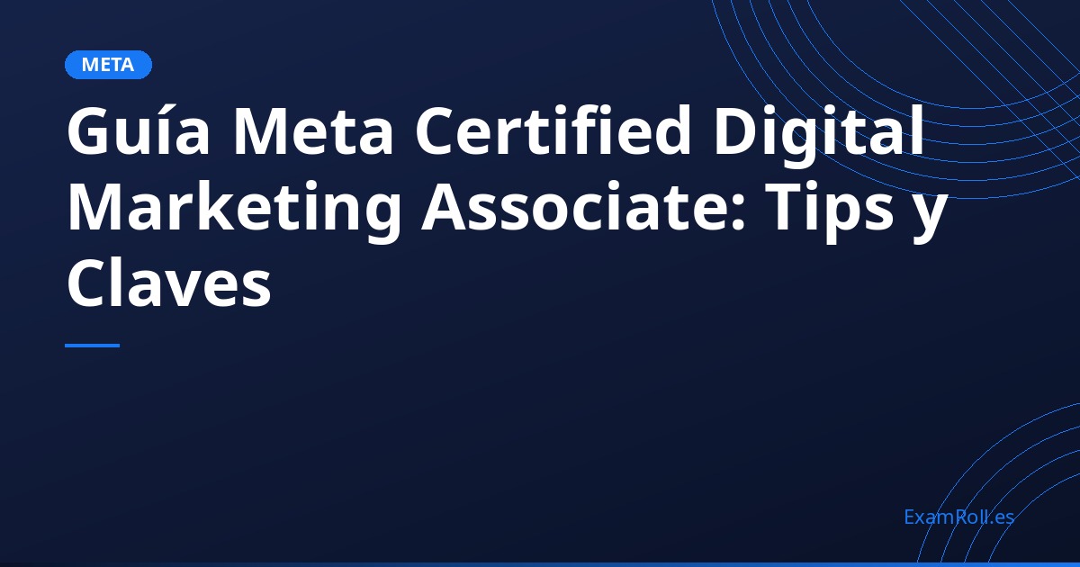 Guía Meta Certified Digital Marketing Associate: Tips y Claves