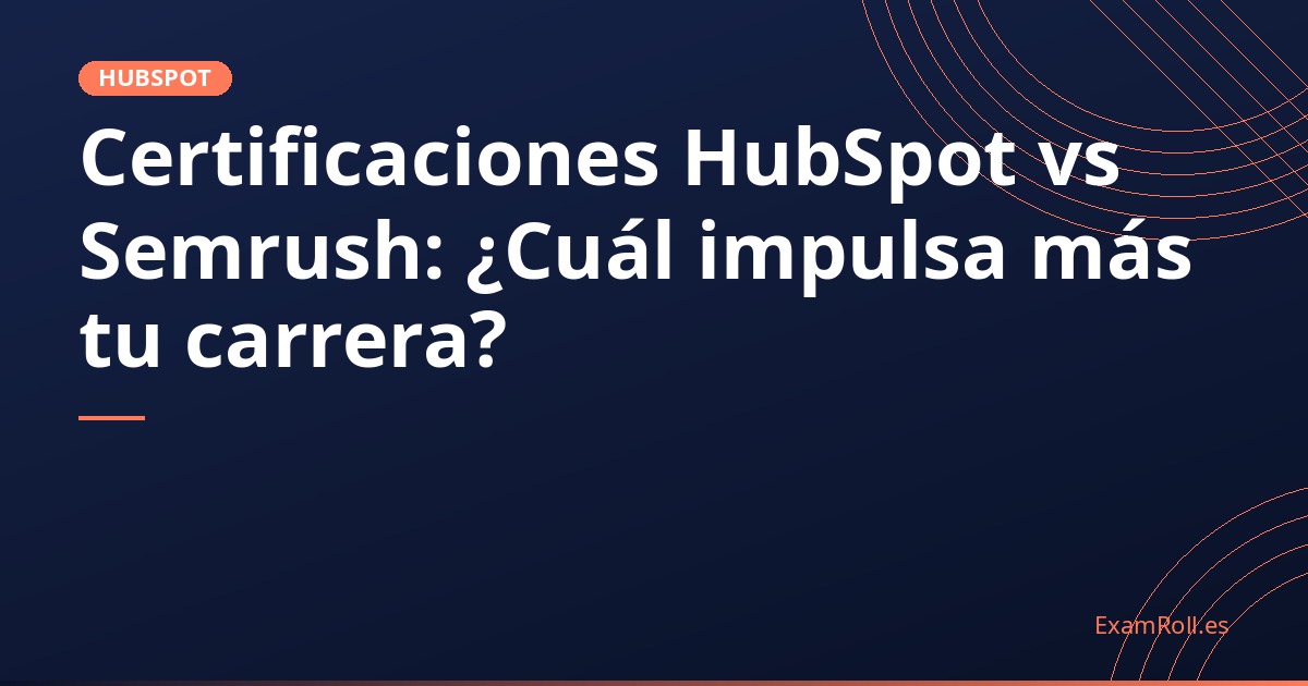 Certificaciones HubSpot vs Semrush: ¿Cuál impulsa más tu carrera?