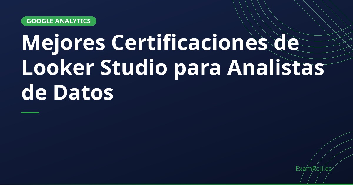 Mejores Certificaciones de Looker Studio para Analistas de Datos