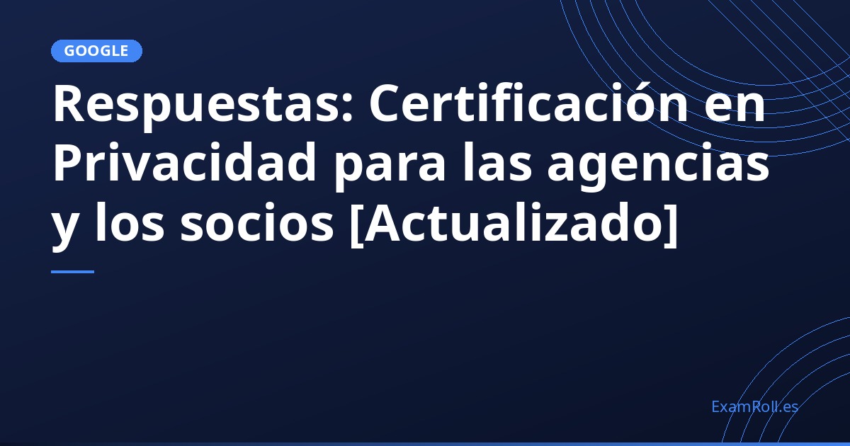 Respuestas: Certificación en Privacidad para las agencias y los socios [Actualizado]