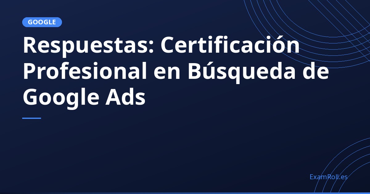 Respuestas: Certificación Profesional en Búsqueda de Google Ads