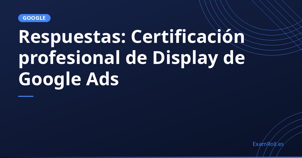 Respuestas: Certificación profesional de Display de Google Ads