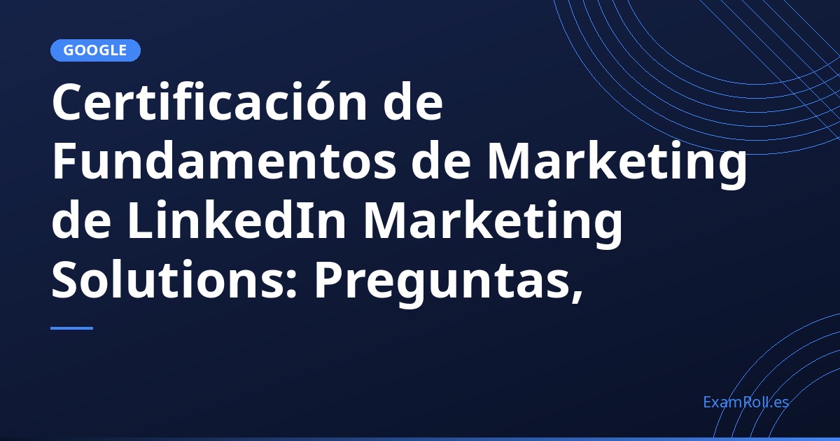 Certificación de Fundamentos de Marketing de LinkedIn Marketing Solutions: Preguntas, Respuestas y Explicaciones