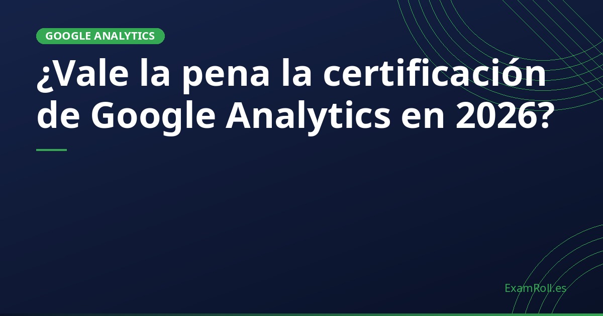 ¿Vale la pena la certificación de Google Analytics en 2026?