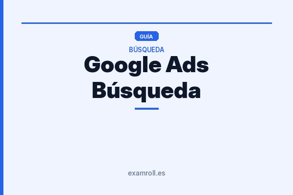 Google Ads Búsqueda: Respuestas Verificadas